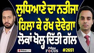 Prime Focus (2651) || ਲੁਧਿਆਣੇ ਦਾ ਨਤੀਜਾ ਹਿਲਾ ਕੇ ਰੱਖ ਦੇਵੇਗਾ , ਲੋਕਾਂ ਖੋਲ੍ਹ ਦਿੱਤੀ ਗੱਲ