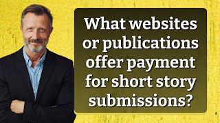 What websites or publications offer payment for short story submissions?