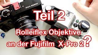 Teil 2: Rolleiflex SL 35 E  & Rolieiflex Objektive an Fujifilm X-Pro 2