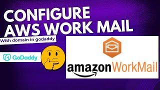 Configuring GoDaddy domain to AWS work Mail | Configuring custom domain DNS to AWS work Mail