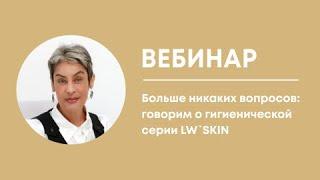 «Больше никаких вопросов: говорим о гигиенической серии LW`SKIN». Ведущая: Лариса Плеханова