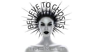 TIMA MELT - BELIEVE TO GHOSTS