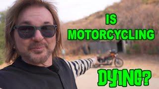 IS MOTORCYCLING DYING?