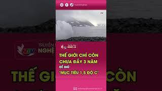 Thế giới chỉ còn chưa đầy 3 năm để giữ 'mục tiêu 1,5 độ C'