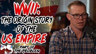 Dave Smith | WWII: The Origin Story of the US Empire | Part Of The Problem 1166