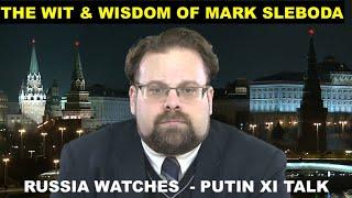 THE WIT & WISDOM OF MARK SLEBODA - RUSSIA WATCHES - PUTIN XI TALK - US DROPPING UKRAINE