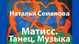 Анри Матисс. Танец и Музыка. Наталья Юрьевна Семенова. Лекция