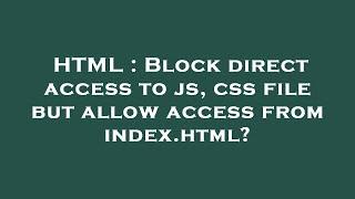 HTML : Block direct access to js, css file but allow access from index.html?