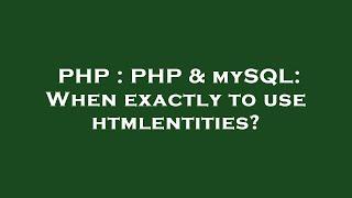 PHP : PHP & mySQL: When exactly to use htmlentities?