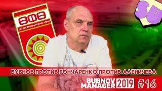 Bubnov Manager 2019 - #16 [ Бубнов против Гончаренко против Аленичева ]