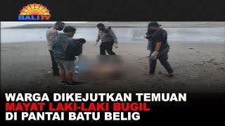 WARGA DIKEJUTKAN TEMUAN MAYAT LAKI LAKI BUGIL DI PANTAI BATU BELIG