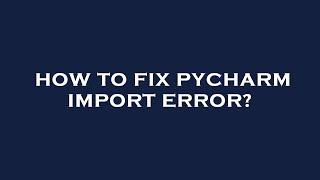 How to fix pycharm import error?