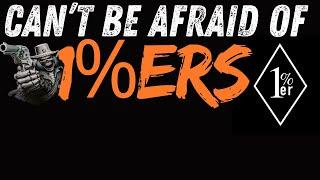 Can't be afraid of 1%ers