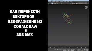 Как перенести векторное изображение из CORALDRAW (и не только) в 3DS MAX?