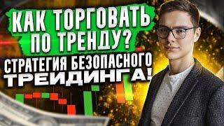  КАК ТОРГОВАТЬ ПО ТРЕНДУ - СТРАТЕГИЯ БЕЗОПАСНОГО ТРЕЙДИНГА!