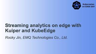 Streaming analytics on edge with Kuiper and KubeEdge - Rocky Jin, EMQ Technologies Co., Ltd.