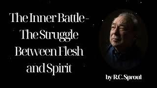 The Inner Battle - The Struggle Between Flesh and Spirit - R.C. Sproul Message