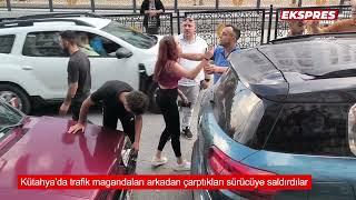 Kütahya’da trafik magandaları arkadan çarptıkları sürücüye saldırdılar