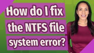 How do I fix the NTFS file system error?