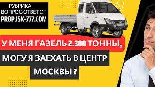 ГАЗЕЛЬ 2.300 ТОННЫВ ЦЕНТР МОСКВЫ ЗАЕХАТЬ МОЖНО?