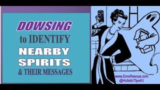 Got GHOSTS? Advanced Dowsing to ID 'Em, Chat with 'Em, Clear 'Em!