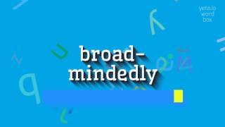 BROAD-MINDEDLY - HOW TO SAY BROAD-MINDEDLY? #broad-mindedly