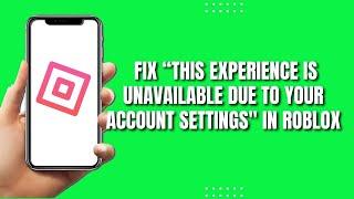 How To Fix Roblox “This Experience Is Unavailable Due To Your Account Settings”