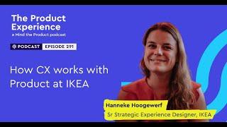 How CX works with Product at Ikea - Hanneke Hoogewerf (Sr Strategic Experience Designer, IKEA)