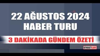 22 Ağustos 2024 Haber Turu