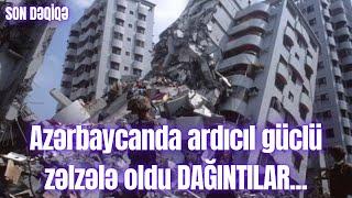 Azərbaycanda ardıcıl güclü zəlzələ oldu DAĞINTILAR...