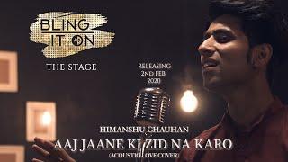 Aaj Jaane Ki Zid Na Karo | Himanshu Chauhan | Bling it on The stage | Hindi cover 2019 |Blingstudios