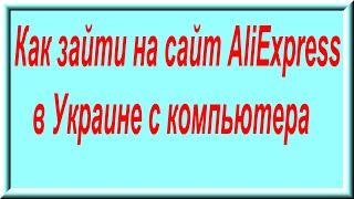 Как зайти на сайт AliExpress в Украине с компьютера