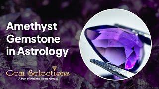 Amethyst Gemstone's use in Astrology | Gem Selections: Khanna Gems