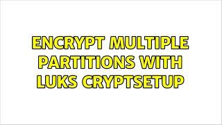 Encrypt multiple partitions with luks cryptsetup