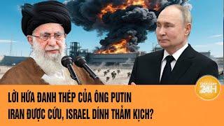 Toàn cảnh thế giới 21/6: Lời hứa đanh thép của ông Putin; Iran được cứu, Israel dính thảm kịch?
