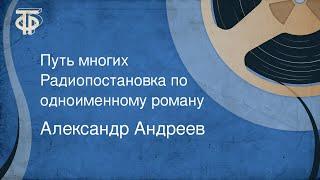 Александр Андреев. Путь многих. Радиопостановка по одноименному роману (1955)