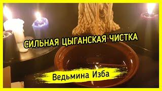 СИЛЬНАЯ ЦЫГАНСКАЯ ЧИСТКА. ДЛЯ ВСЕХ. ВЕДЬМИНА ИЗБА ▶️ МАГИЯ