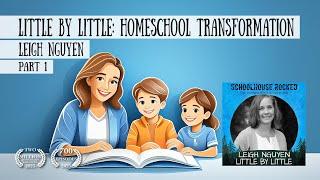 Little by Little: Homeschool Transformation - Leigh Nguyen, Part 1