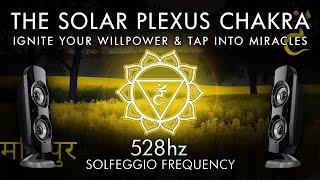 The Solar Plexus Chakra - 528 Hz - Ignite Your Willpower & Tap Into Miracles