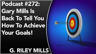 #272: G. Riley Mills Is Back To Tell You How To Achieve Your Goals!