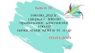 100.00_2023г.сверка с 300.00 правильное заполнение 100.07 начисление КНП в 1С и др