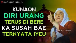 KUNAON DIRI URANG DI BERE KA SUSAH TERUS BAE | ABUYA UCI CILONGOK