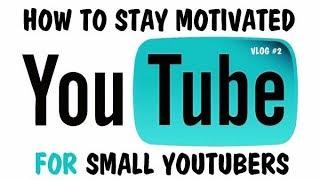 How To Stay Motivated For Small Youtubers pt2