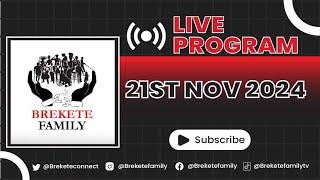 BREKETE FAMILY LIVE PROGRAM 21ST NOVEMBER 2024