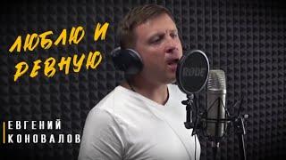 ЛЮБЛЮ И РЕВНУЮ - (ХИТ О РЕВНОСТИ) - Евгений КОНОВАЛОВ