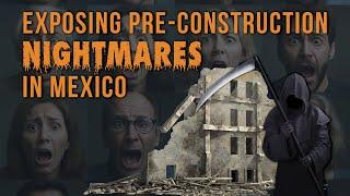 Exposing Pre-Construction Nightmares in Mexico: Real Estate Scams to Avoid!
