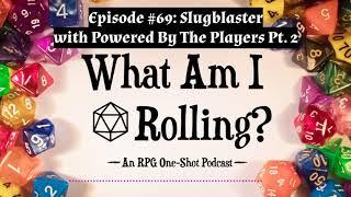 Episode #69: Slugblaster with Powered By The Players Pt. 2