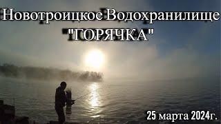 Рыбалка на Новотроицком Водохранилище "Горячка" 25 марта 2024г.