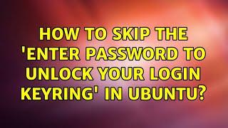 How to skip the 'Enter password to unlock your login keyring' in ubuntu?