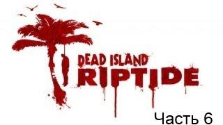 Прохождение Dead Island Riptide часть 6